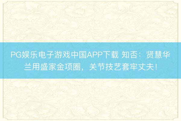 PG娱乐电子游戏中国APP下载 知否：贤慧华兰用盛家金项圈，关节技艺套牢丈夫！