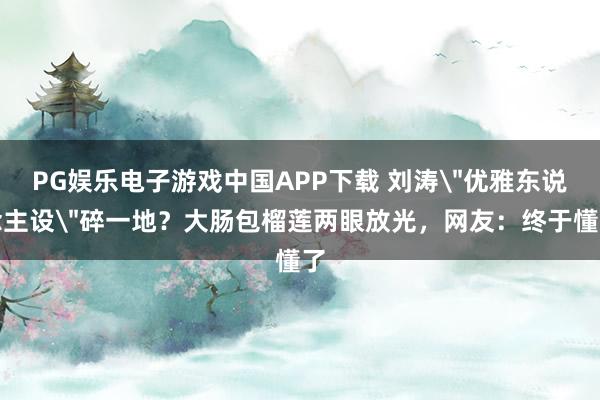 PG娱乐电子游戏中国APP下载 刘涛